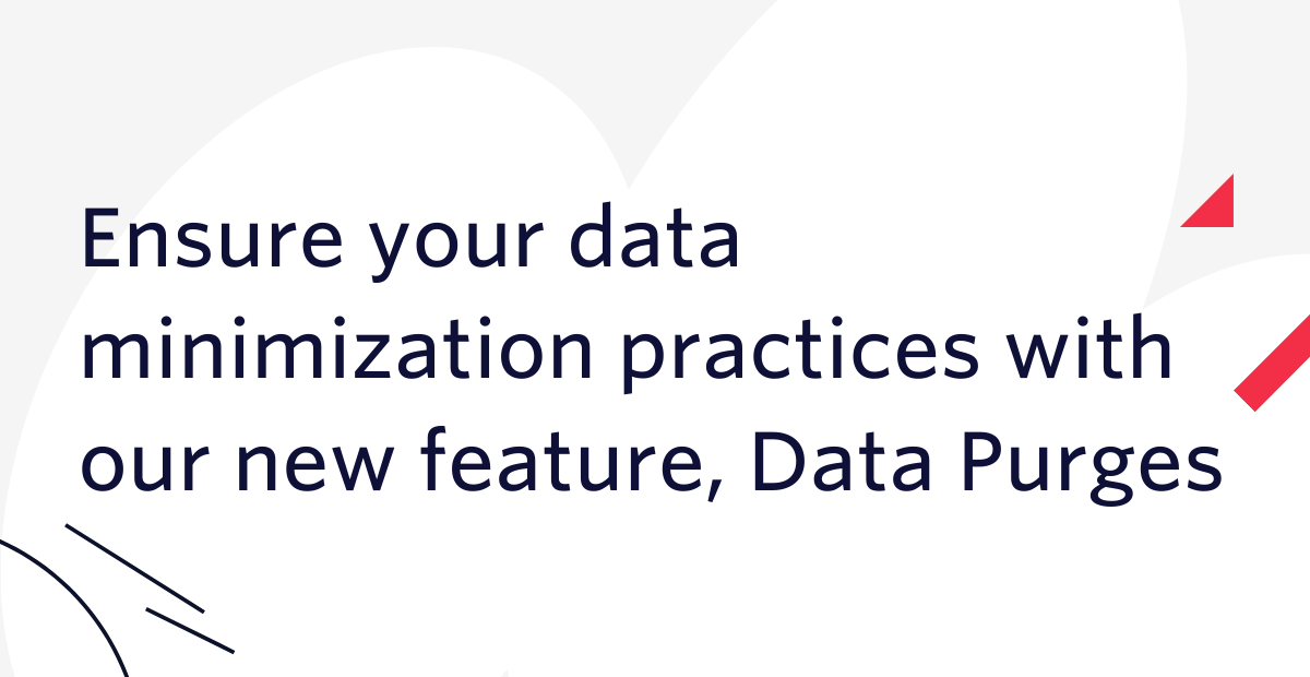 Ensure your data minimization practices with our new feature, Data Purges hero image