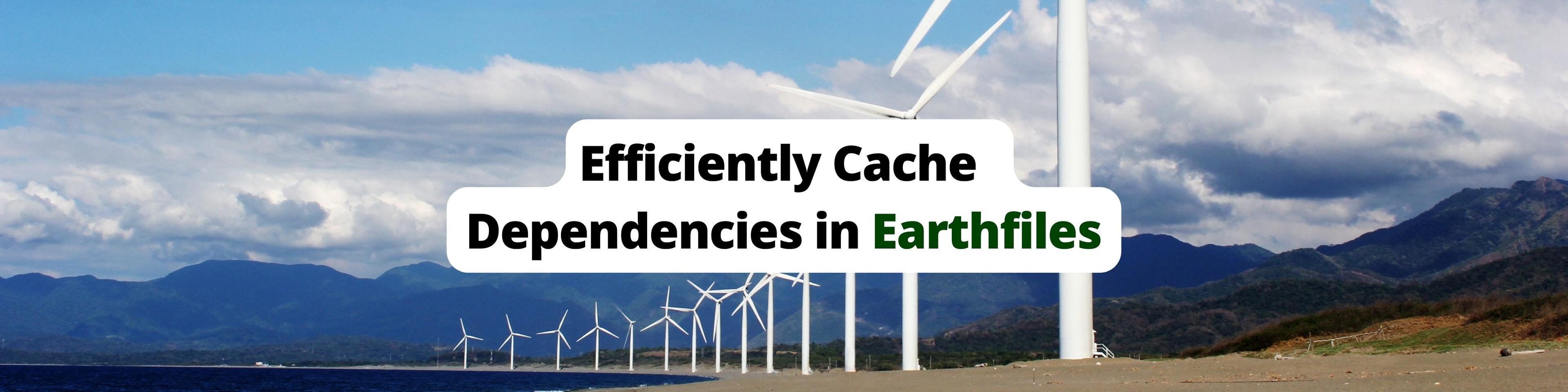 How To Efficiently Cache Dependencies in Earthfiles hero image